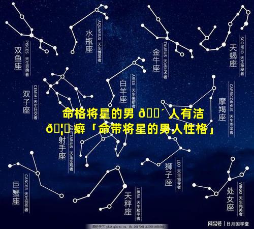 命格将星的男 🐴 人有洁 🦈 癖「命带将星的男人性格」